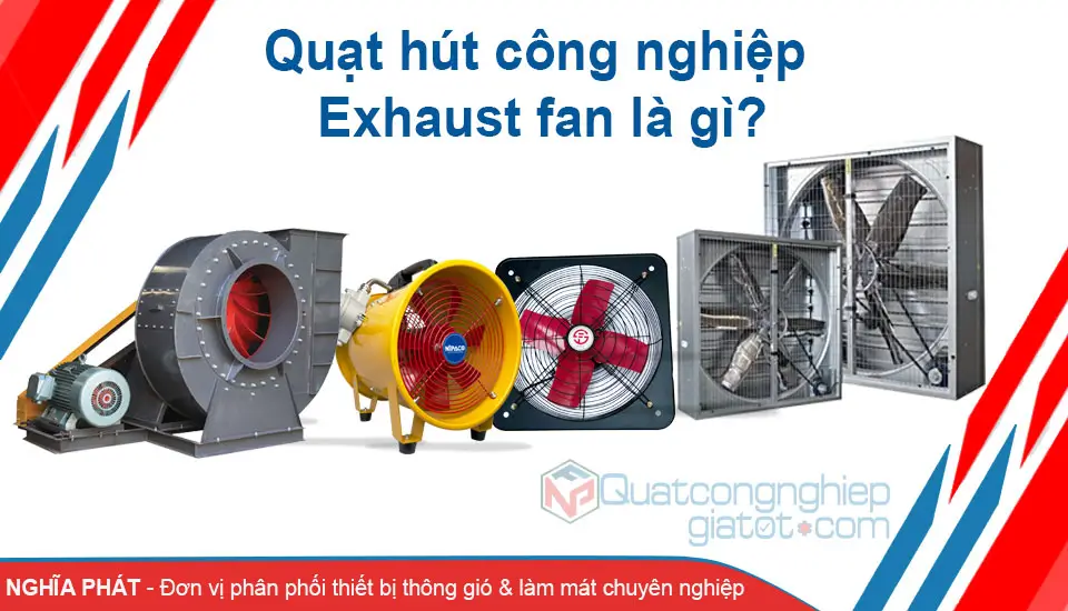 Quạt hút công nghiệp Exhaust fan là gì? Ứng dụng thực tế